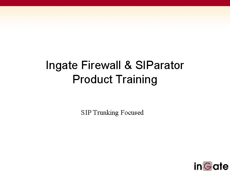 Ingate Firewall & SIParator Product Training SIP Trunking Focused 