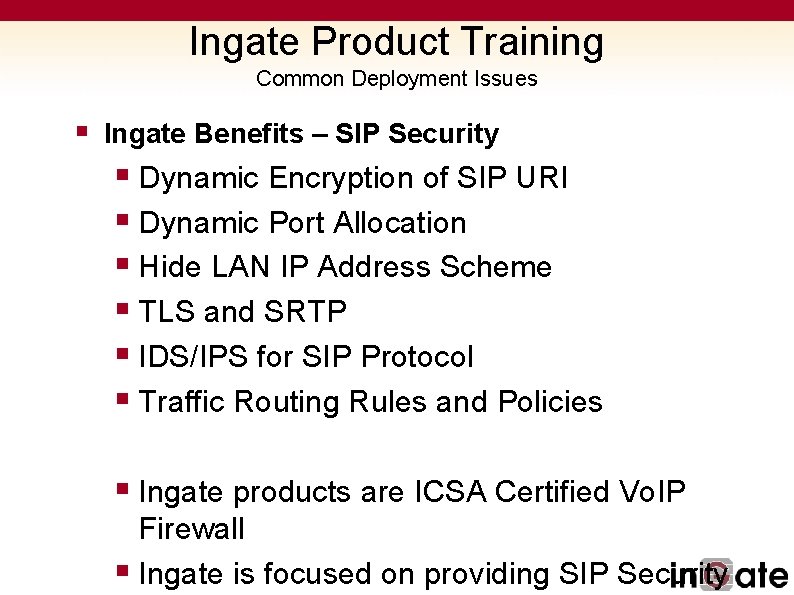 Ingate Product Training Common Deployment Issues § Ingate Benefits – SIP Security § Dynamic