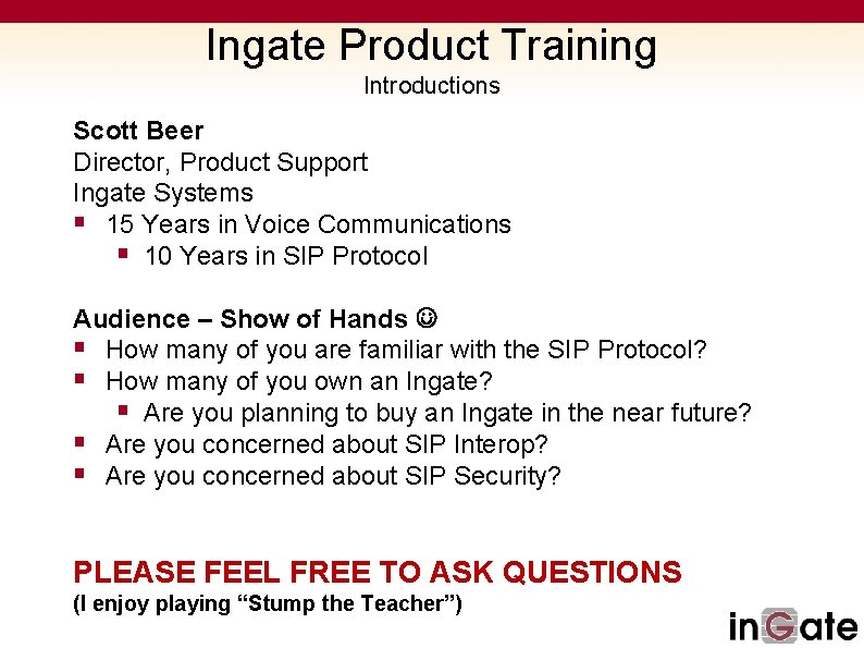 Ingate Product Training Introductions Scott Beer Director, Product Support Ingate Systems § 15 Years
