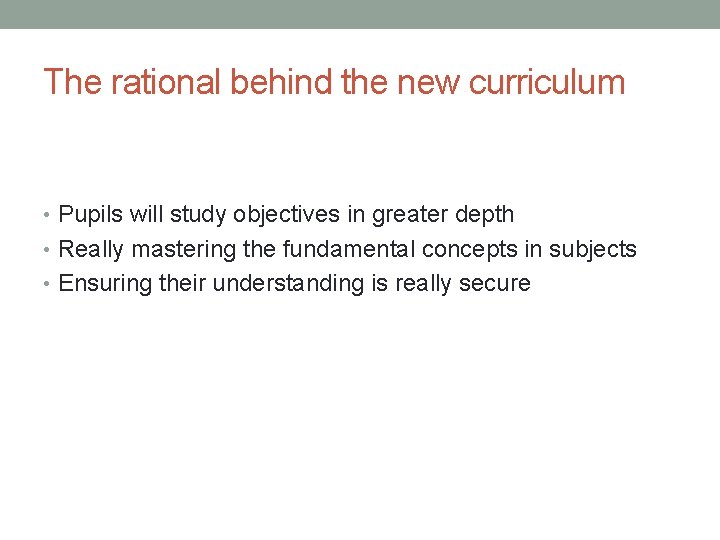 The rational behind the new curriculum • Pupils will study objectives in greater depth