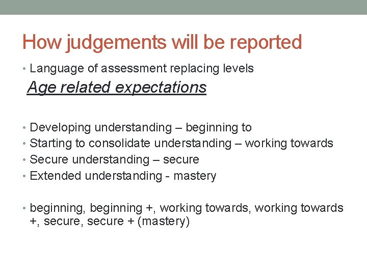 How judgements will be reported • Language of assessment replacing levels Age related expectations