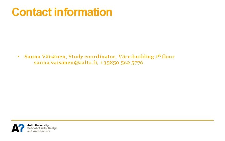 Contact information • Sanna Väisänen, Study coordinator, Väre-building 1 st floor sanna. vaisanen@aalto. fi,