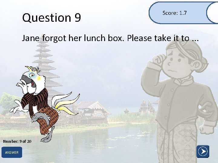 Question 9 Score: 1. 7 Jane forgot her lunch box. Please take it to.