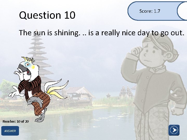 Question 10 Score: 1. 7 The sun is shining. . . is a really