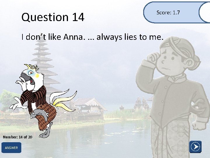 Question 14 Score: 1. 7 I don’t like Anna. . always lies to me.