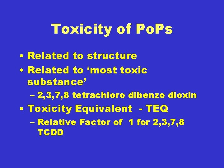 Toxicity of Po. Ps • Related to structure • Related to ‘most toxic substance’