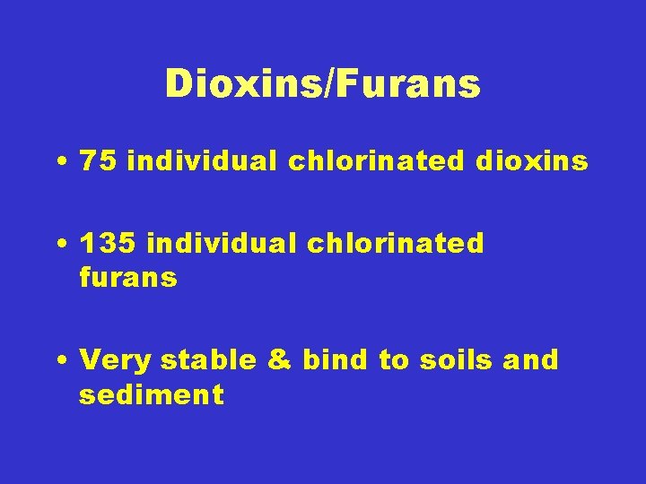 Dioxins/Furans • 75 individual chlorinated dioxins • 135 individual chlorinated furans • Very stable