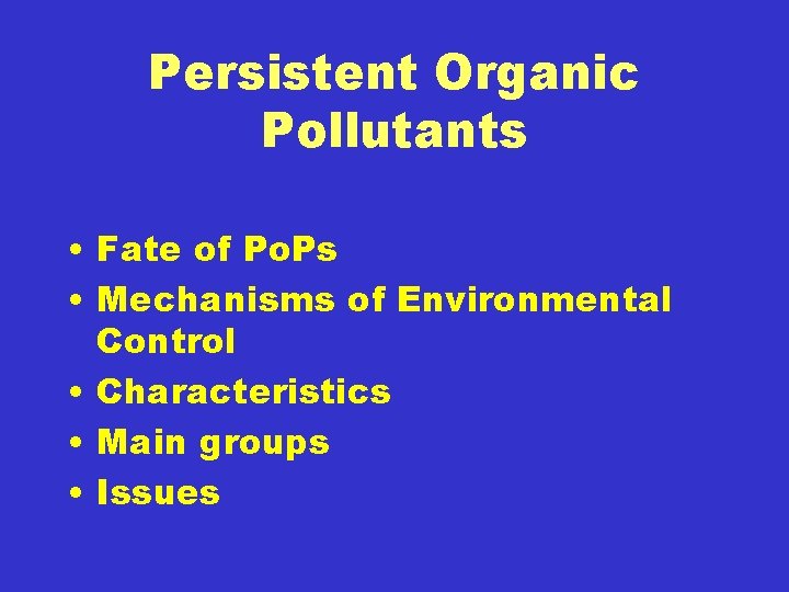 Persistent Organic Pollutants • Fate of Po. Ps • Mechanisms of Environmental Control •