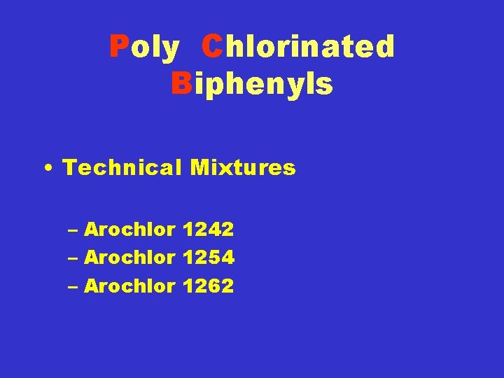 Poly Chlorinated Biphenyls • Technical Mixtures – Arochlor 1242 – Arochlor 1254 – Arochlor