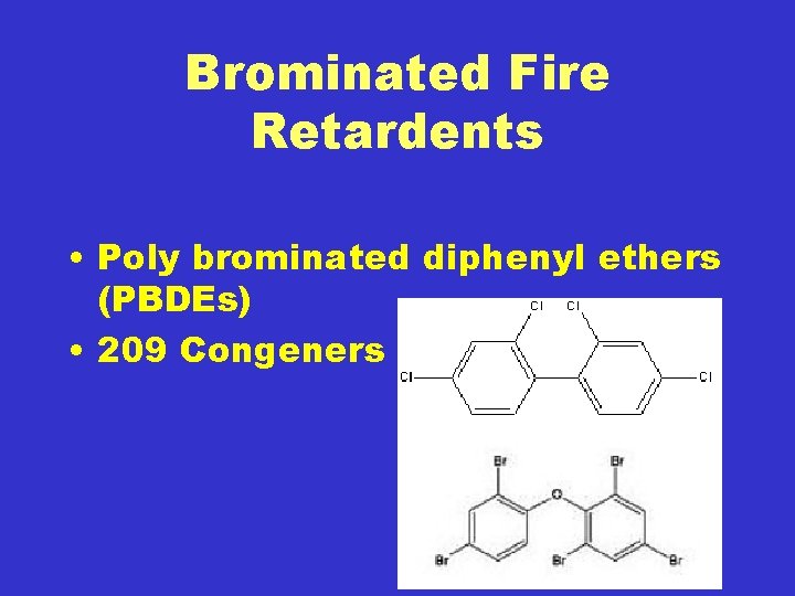 Brominated Fire Retardents • Poly brominated diphenyl ethers (PBDEs) • 209 Congeners 