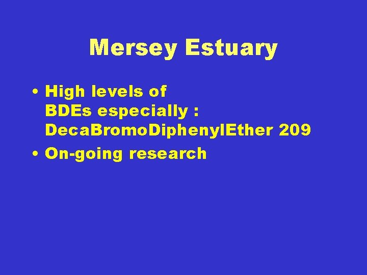 Mersey Estuary • High levels of BDEs especially : Deca. Bromo. Diphenyl. Ether 209