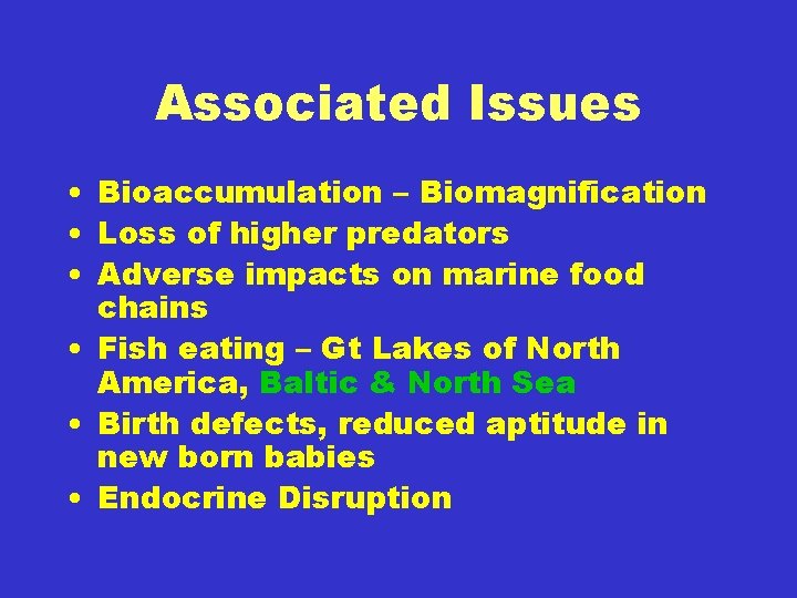 Associated Issues • Bioaccumulation – Biomagnification • Loss of higher predators • Adverse impacts