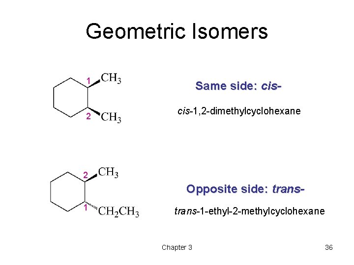 Geometric Isomers 1 2 Same side: ciscis-1, 2 -dimethylcyclohexane 2 Opposite side: trans 1