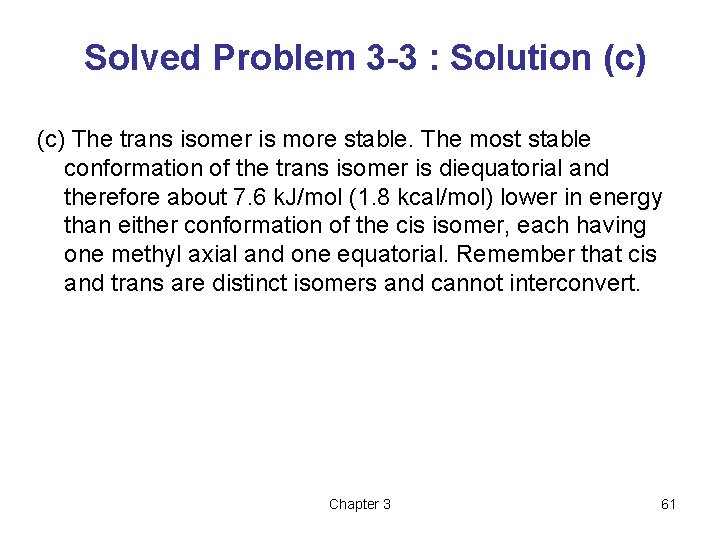 Solved Problem 3 -3 : Solution (c) The trans isomer is more stable. The