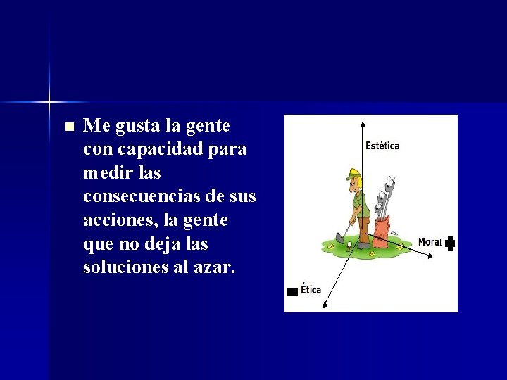 n Me gusta la gente con capacidad para medir las consecuencias de sus acciones,