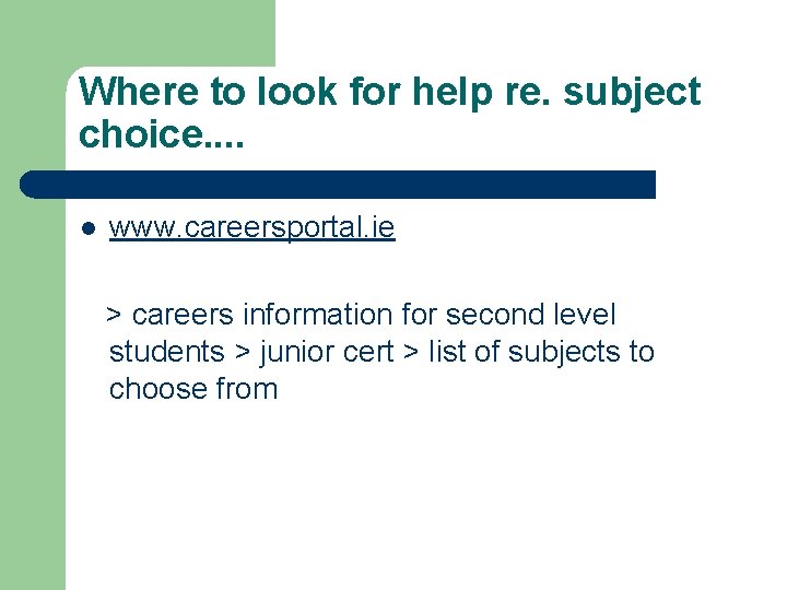 Where to look for help re. subject choice. . l www. careersportal. ie >