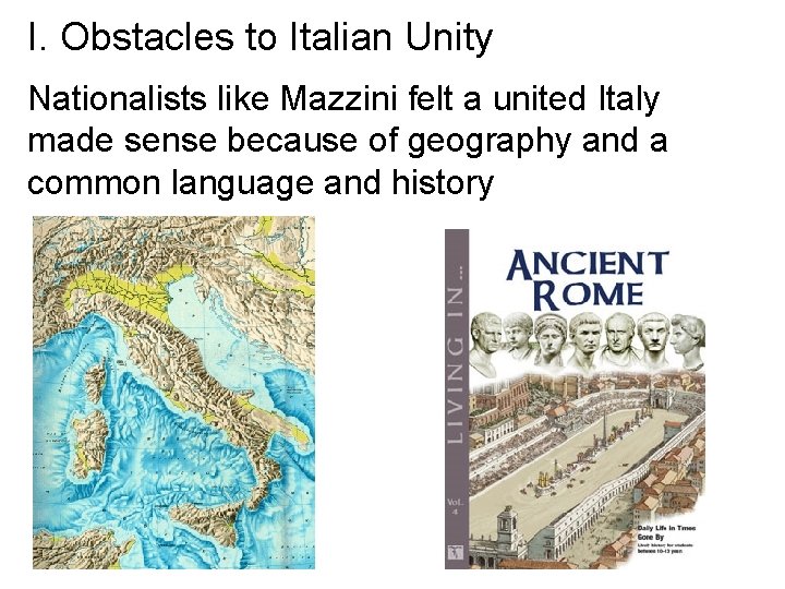 I. Obstacles to Italian Unity Nationalists like Mazzini felt a united Italy made sense