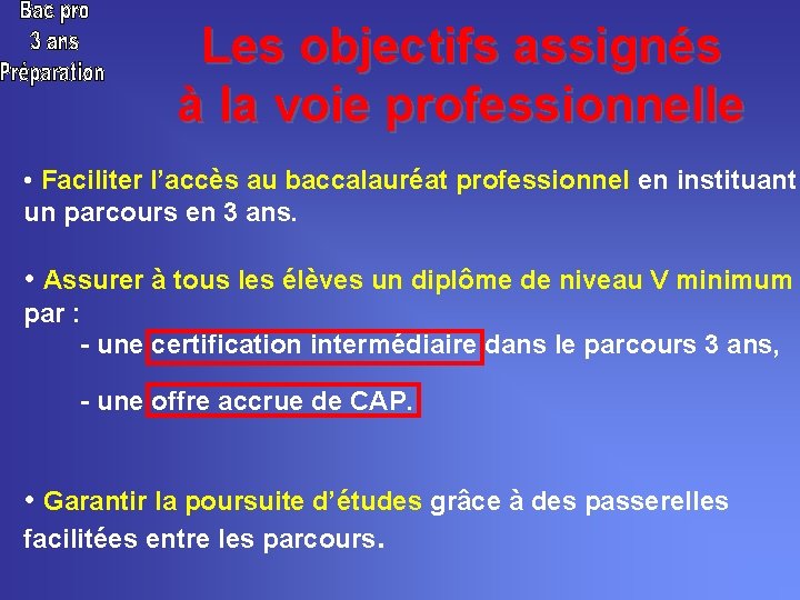 Les objectifs assignés à la voie professionnelle • Faciliter l’accès au baccalauréat professionnel en