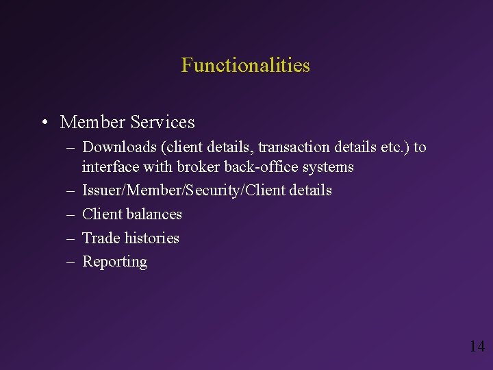 Functionalities • Member Services – Downloads (client details, transaction details etc. ) to interface