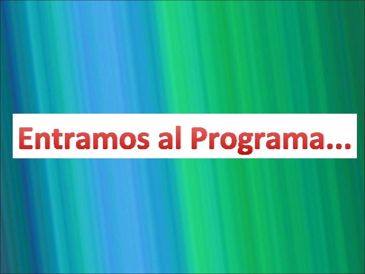 Entramos al Programa. . . 