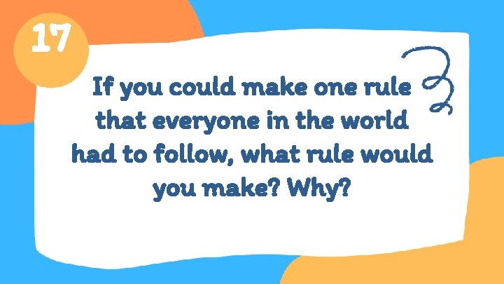 17 If you could make one rule that everyone in the world had to