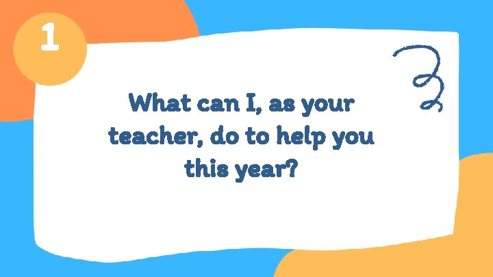 1 What can I, as your teacher, do to help you this year? 
