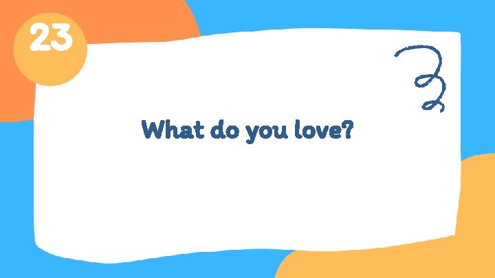 23 What do you love? 