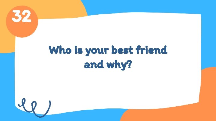 32 Who is your best friend and why? 