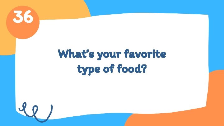 36 What’s your favorite type of food? 