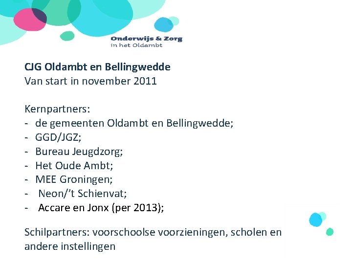 CJG Oldambt en Bellingwedde Van start in november 2011 Kernpartners: - de gemeenten Oldambt