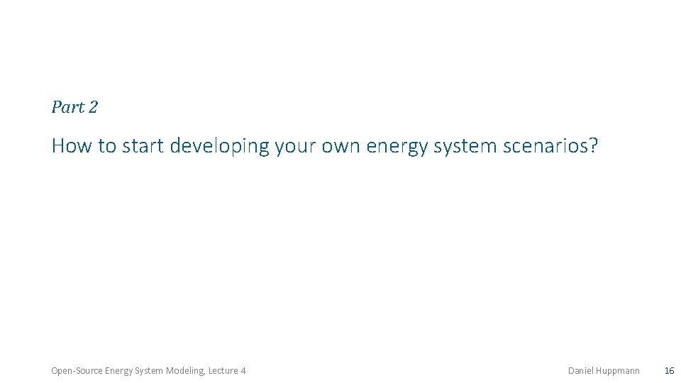Part 2 How to start developing your own energy system scenarios? Open-Source Energy System