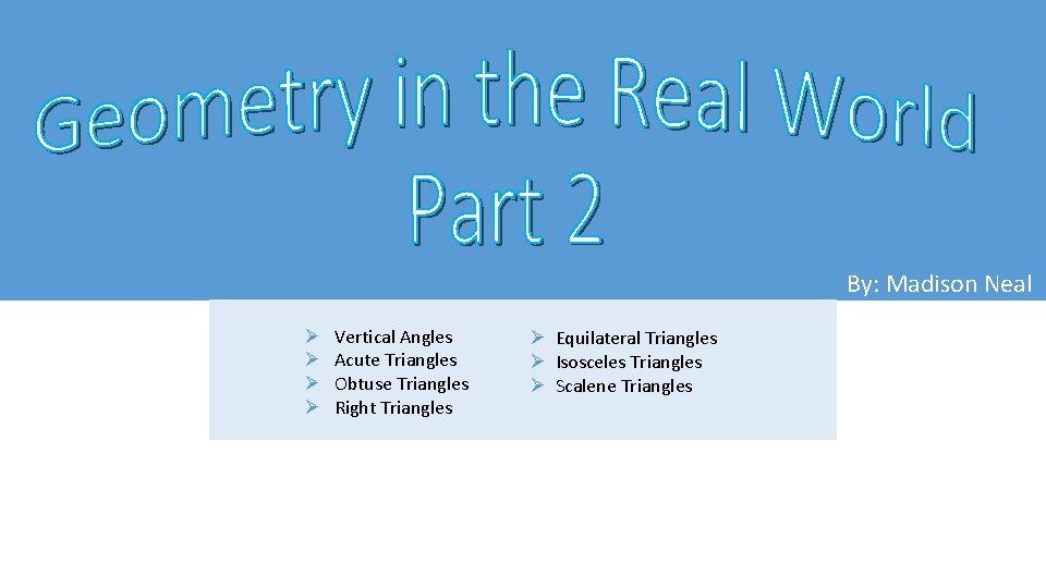 By: Madison Neal Ø Ø Vertical Angles Acute Triangles Obtuse Triangles Right Triangles Ø