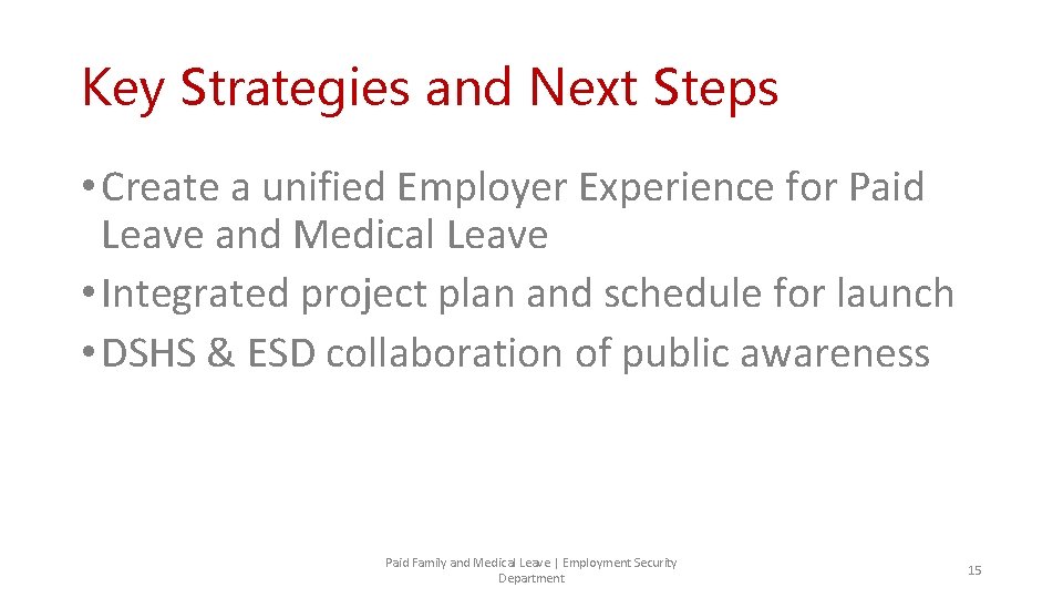 Key Strategies and Next Steps • Create a unified Employer Experience for Paid Leave