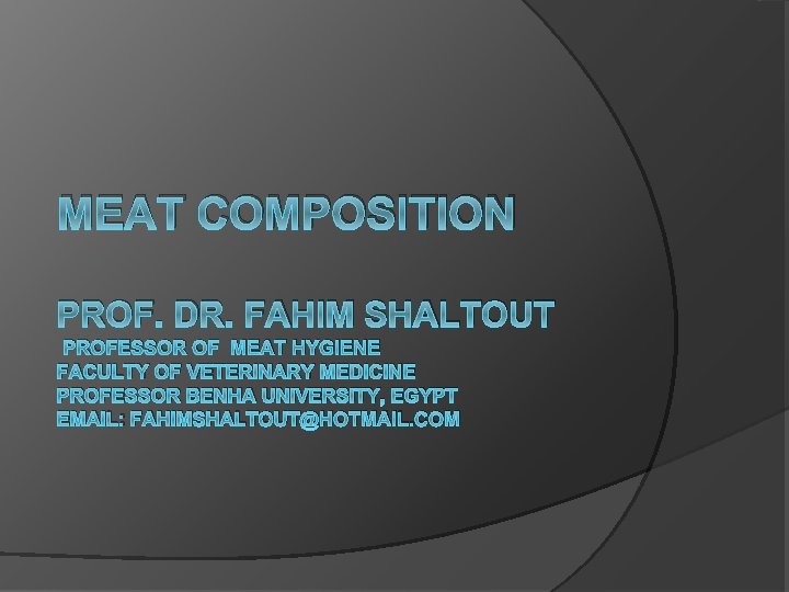 MEAT COMPOSITION PROF. DR. FAHIM SHALTOUT PROFESSOR OF MEAT HYGIENE FACULTY OF VETERINARY MEDICINE