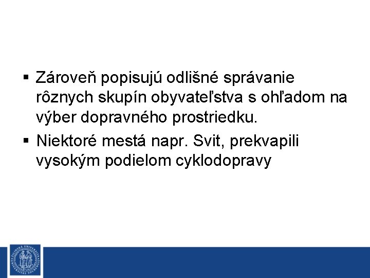 § Zároveň popisujú odlišné správanie rôznych skupín obyvateľstva s ohľadom na výber dopravného prostriedku.