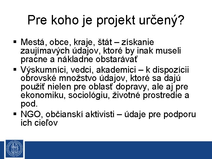 Pre koho je projekt určený? § Mestá, obce, kraje, štát – získanie zaujímavých údajov,