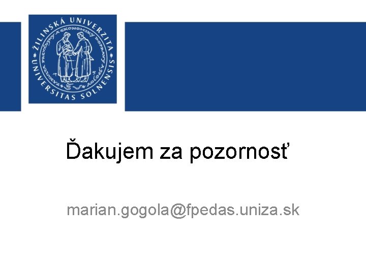 Ďakujem za pozornosť marian. gogola@fpedas. uniza. sk 