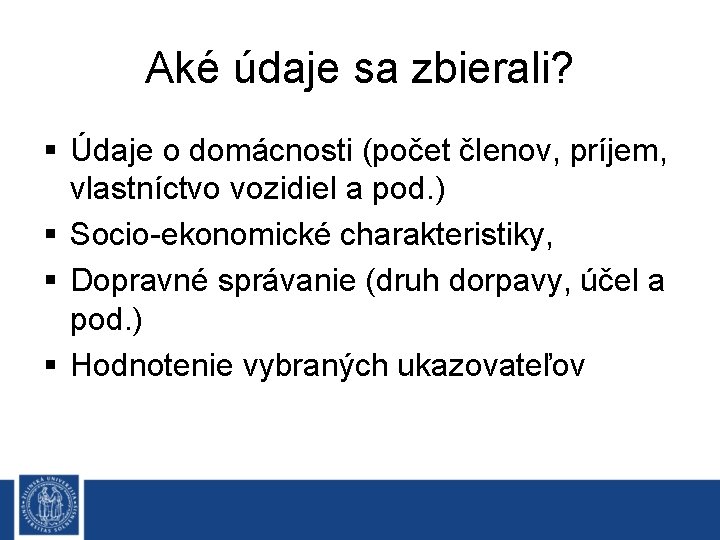 Aké údaje sa zbierali? § Údaje o domácnosti (počet členov, príjem, vlastníctvo vozidiel a