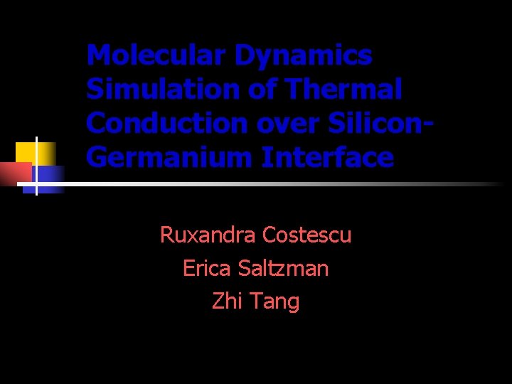 Molecular Dynamics Simulation of Thermal Conduction over Silicon. Germanium Interface Ruxandra Costescu Erica Saltzman