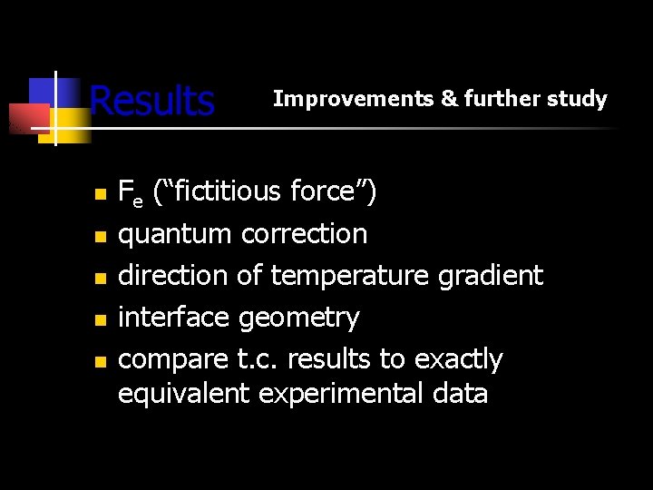 Results n n n Improvements & further study Fe (“fictitious force”) quantum correction direction