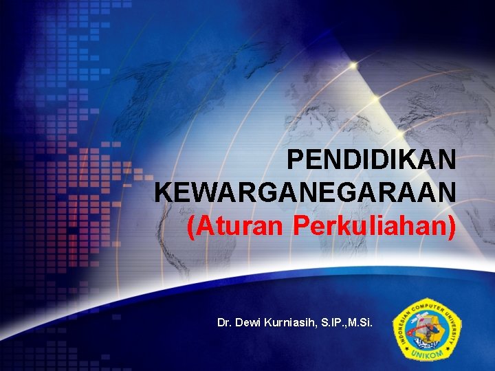 PENDIDIKAN KEWARGANEGARAAN (Aturan Perkuliahan) Dr. Dewi Kurniasih, S. IP. , M. Si. LOGO 