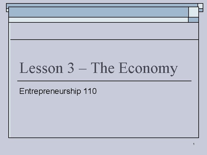Lesson 3 – The Economy Entrepreneurship 110 1 