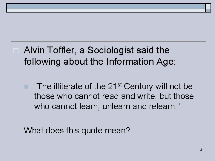 o Alvin Toffler, a Sociologist said the following about the Information Age: n “The