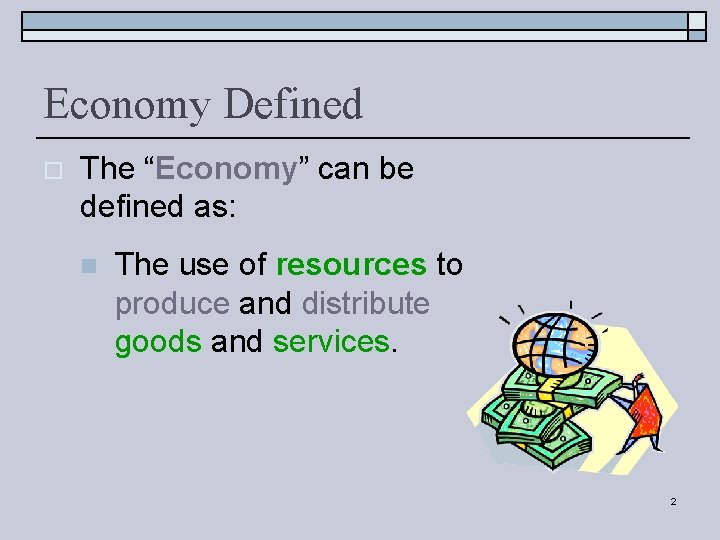 Economy Defined o The “Economy” can be defined as: n The use of resources