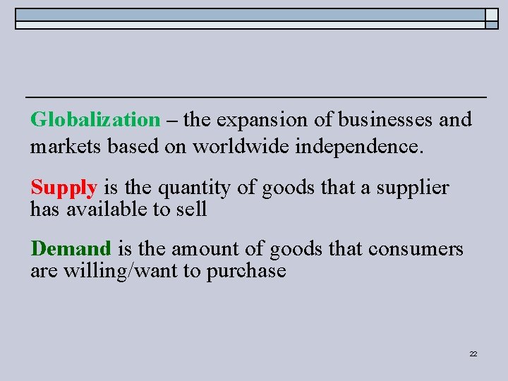 Globalization – the expansion of businesses and markets based on worldwide independence. Supply is