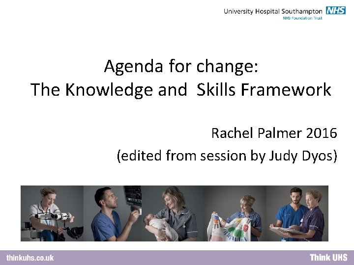 Agenda for change: The Knowledge and Skills Framework Rachel Palmer 2016 (edited from session