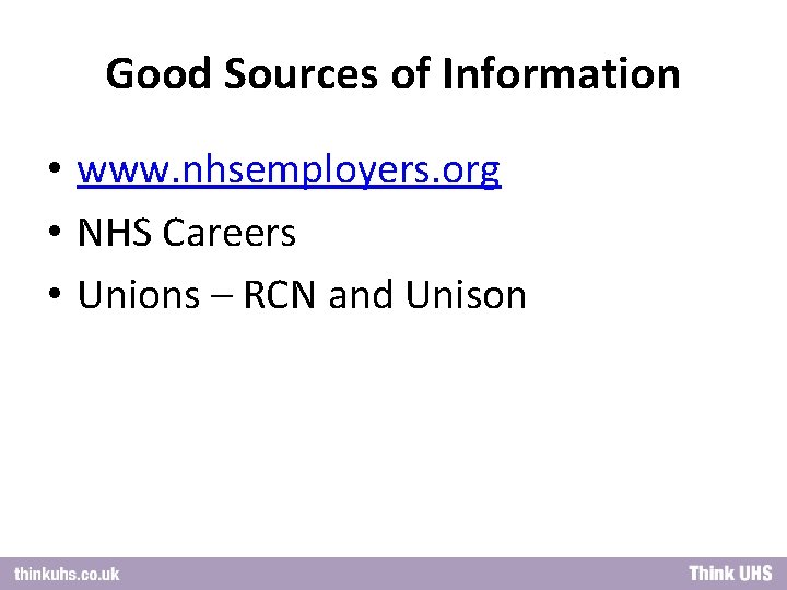 Good Sources of Information • www. nhsemployers. org • NHS Careers • Unions –