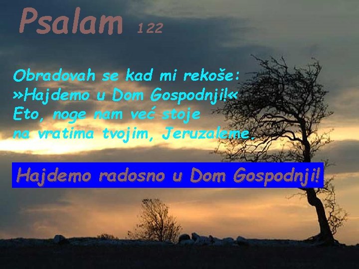 Psalam 122 Obradovah se kad mi rekoše: » Hajdemo u Dom Gospodnji! « Eto,