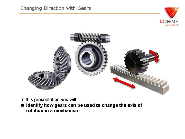 Changing Direction with Gears In this presentation you will: n identify how gears can Changing Direction with Gears In this presentation you will: n identify how gears can