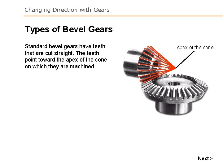 Changing Direction with Gears Types of Bevel Gears Standard bevel gears have teeth that Changing Direction with Gears Types of Bevel Gears Standard bevel gears have teeth that